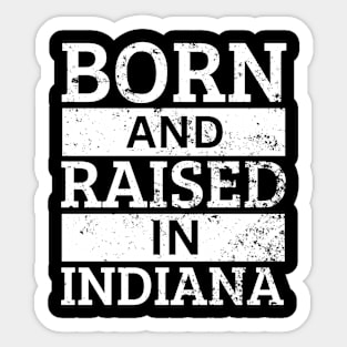 Indiana - Born And Raised in Indiana Sticker